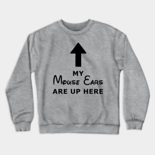 My Mouse Ears Are Up Here (black text) Crewneck Sweatshirt